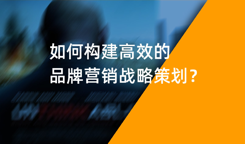 如何构建高效的品牌营销战略策划？