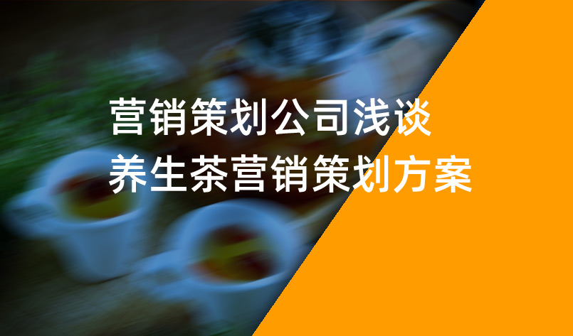 营销策划公司浅谈养生茶营销策划方案