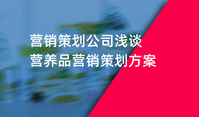 营销策划公司浅谈营养品营销策划方案