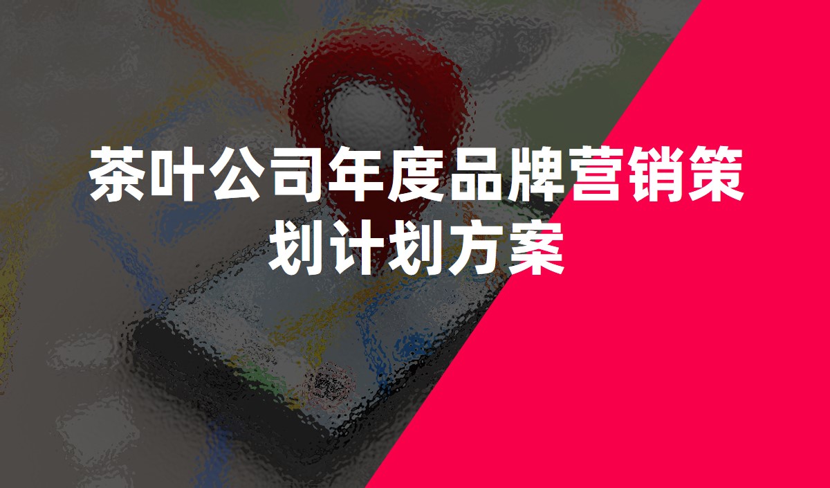 茶叶公司年度品牌营销策划计划方案-营销策划公司