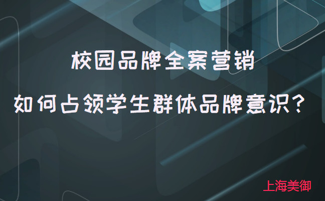 校园品牌全案营销如何占领学生群体品牌意识？