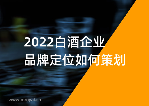 2022白酒企业品牌定位如何策划