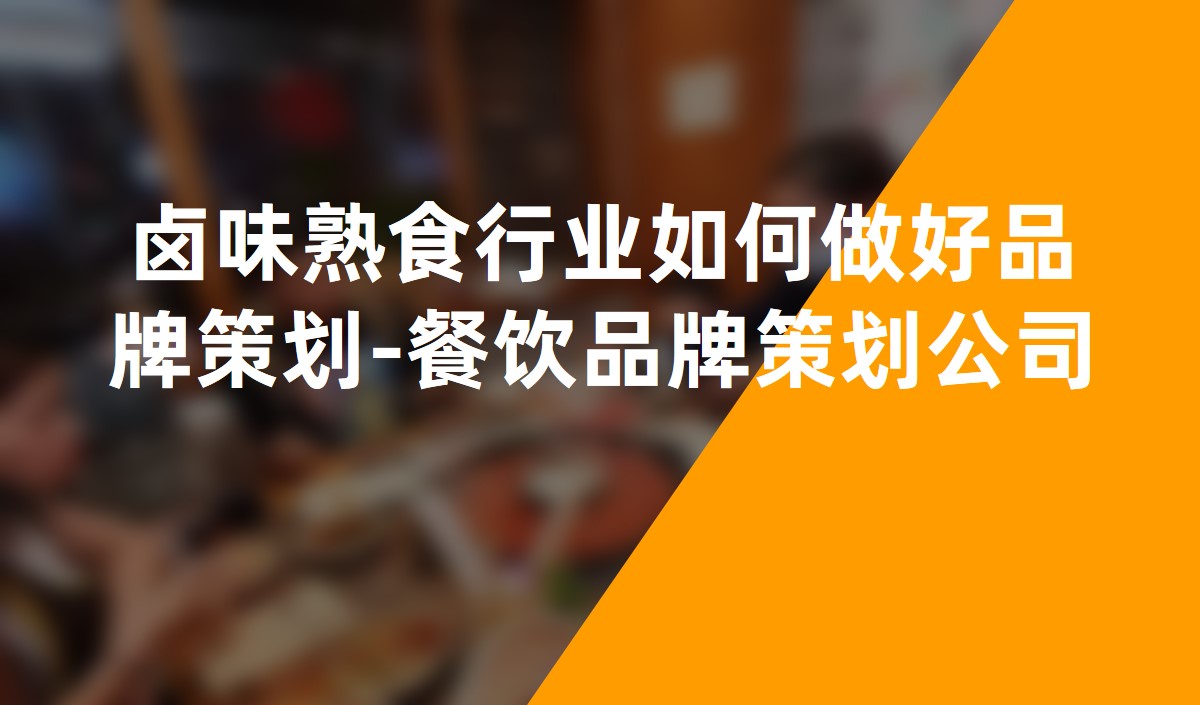 卤味熟食行业如何做好品牌策划-餐饮品牌策划公司