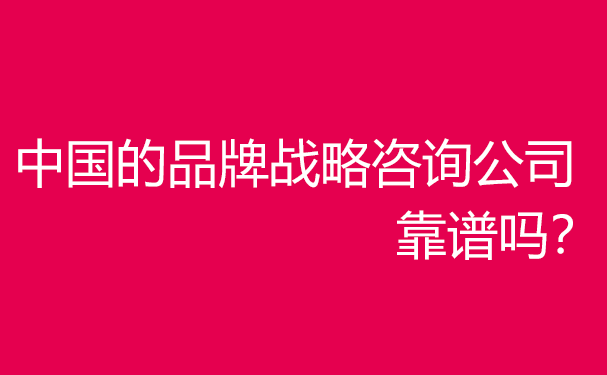 中国企业品牌战略咨询服务机构哪家好？靠谱吗？