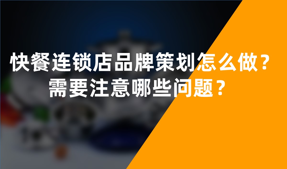 快餐连锁店品牌策划怎么做？需要注意哪些问题？