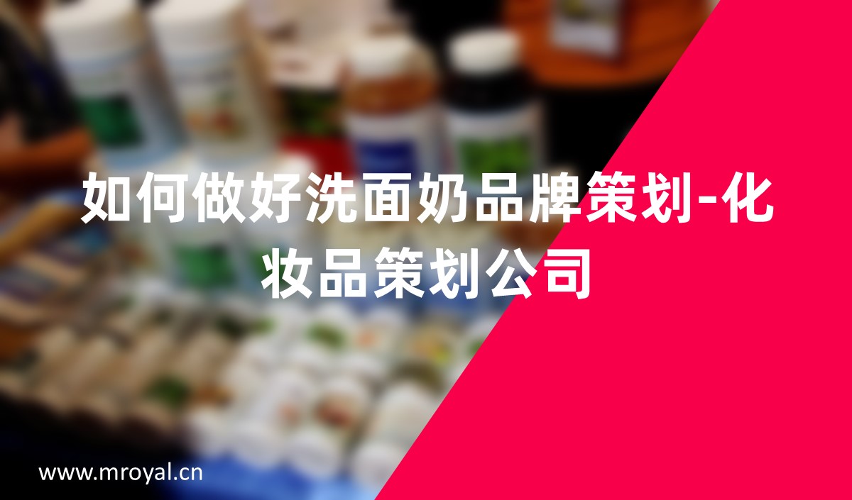 如何做好洗面奶品牌策划-化妆品策划公司