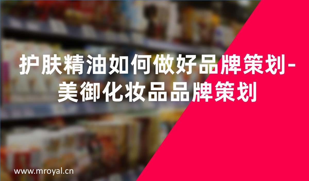 护肤精油如何做好品牌策划-美御化妆品品牌策划