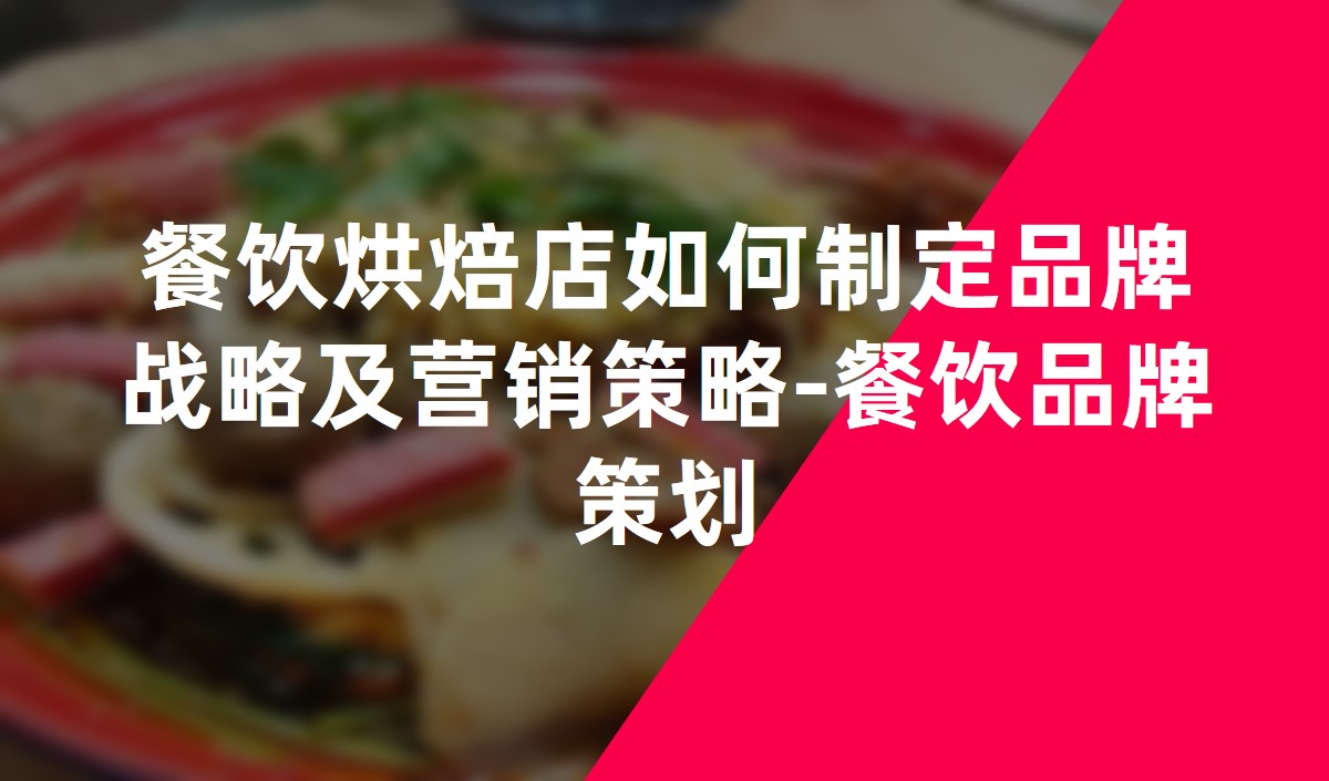 餐饮烘焙店如何制定品牌战略及营销策略-餐饮品牌策划