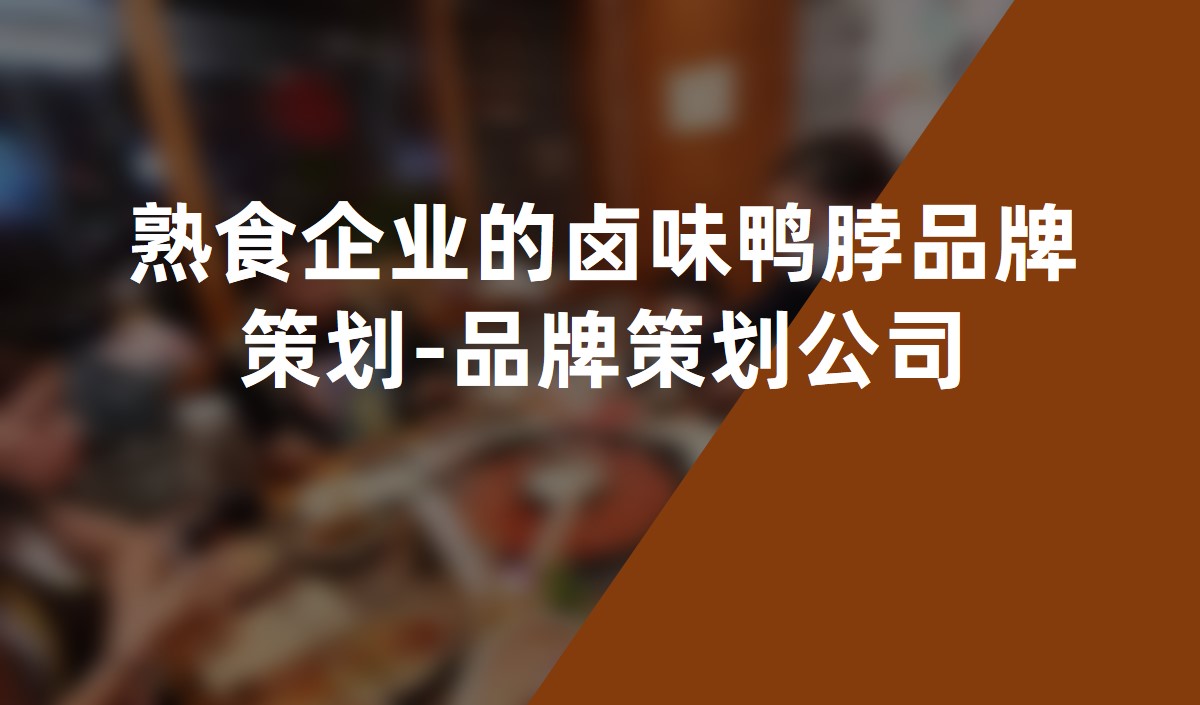 熟食企业的卤味鸭脖品牌策划-品牌策划公司