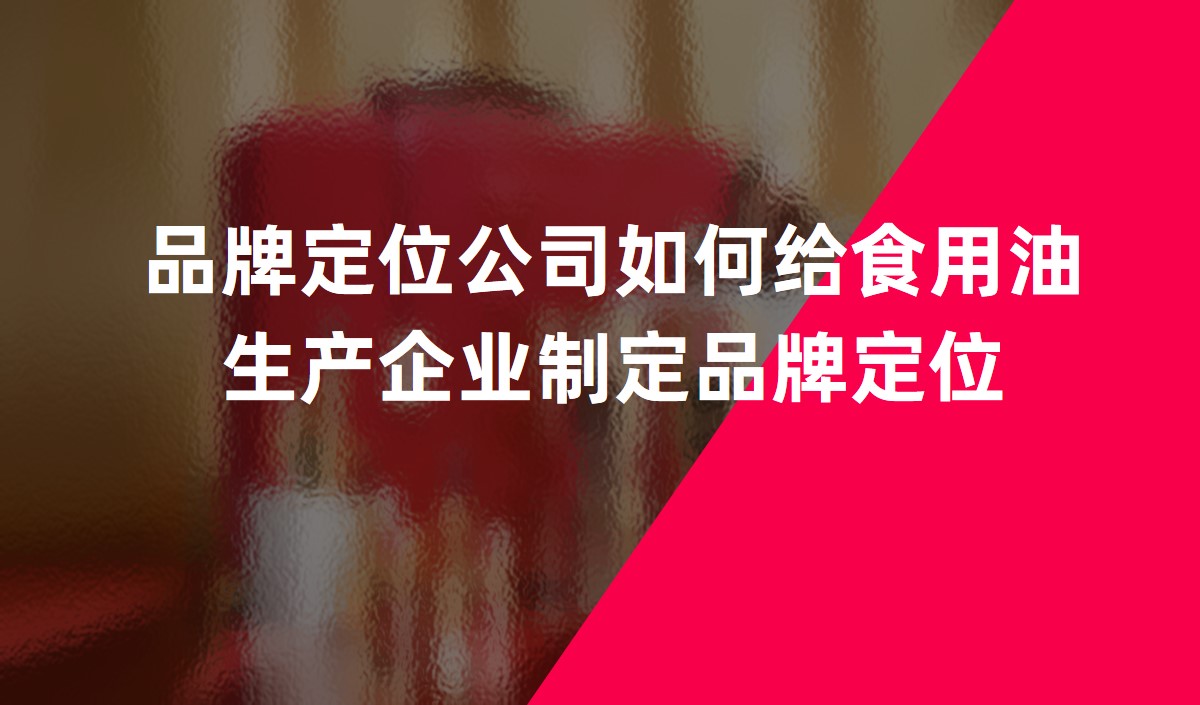 品牌定位公司如何给食用油生产企业制定品牌定位