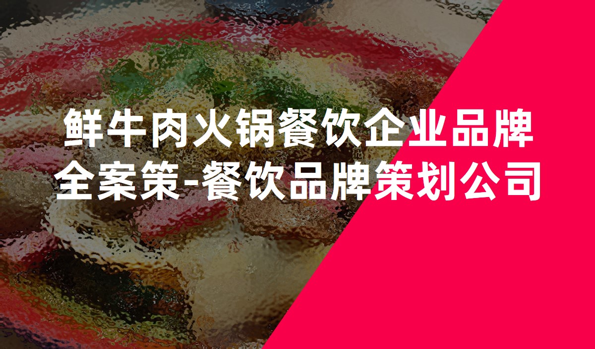 鲜牛肉火锅餐饮企业品牌全案策-餐饮品牌策划公司