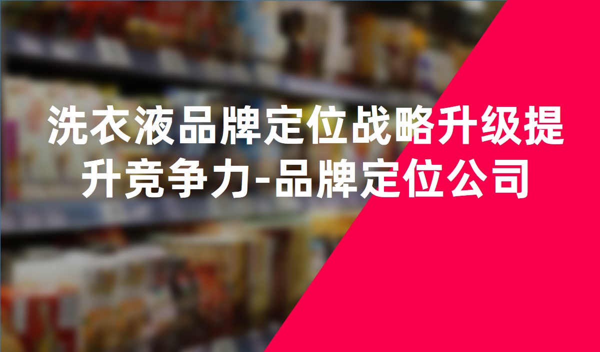 洗衣液品牌定位战略升级提升竞争力-品牌定位公司