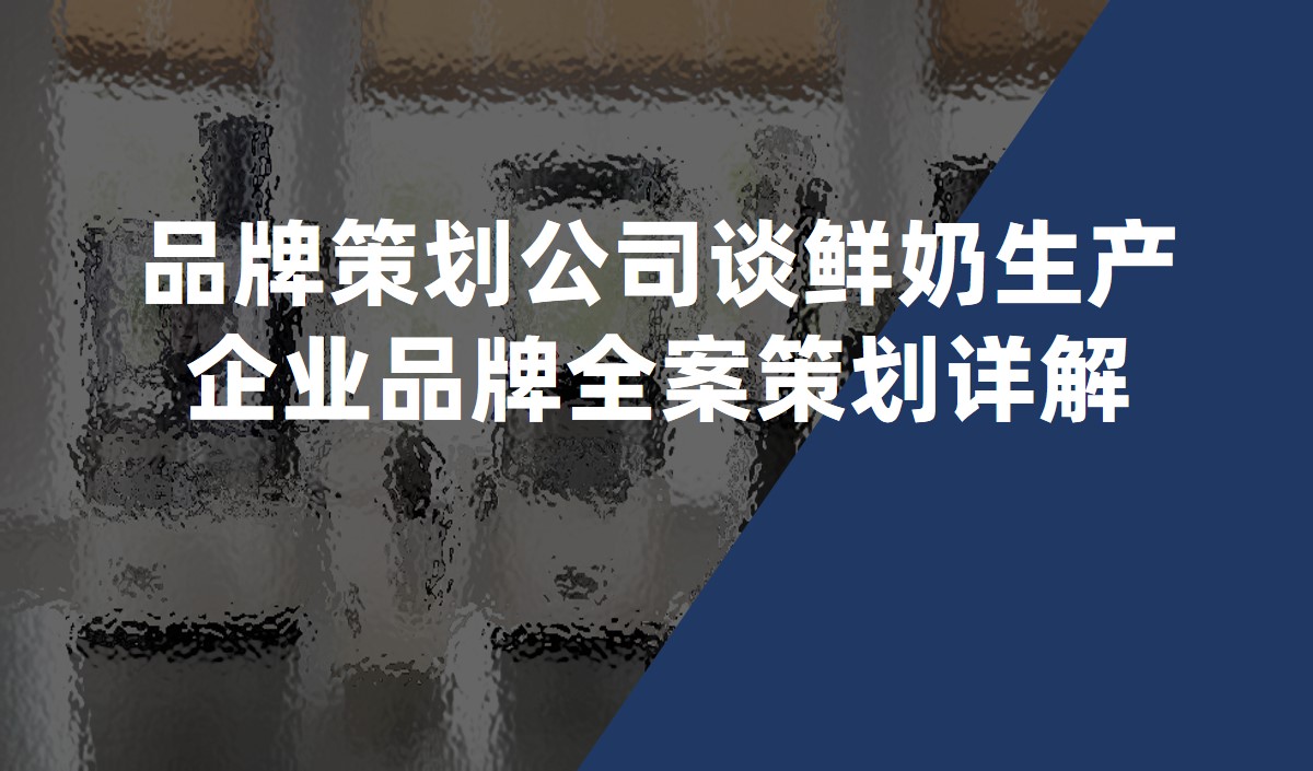 品牌策划公司谈鲜奶生产企业品牌全案策划详解