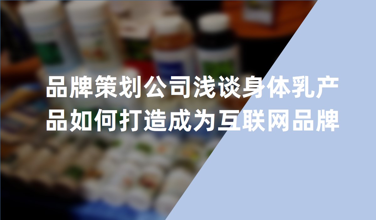 品牌策划公司浅谈身体乳产品如何打造成为互联网品牌