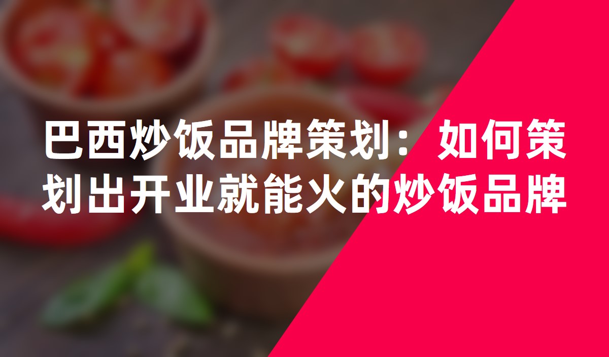 巴西炒饭品牌策划：如何策划出开业就能火的炒饭品牌