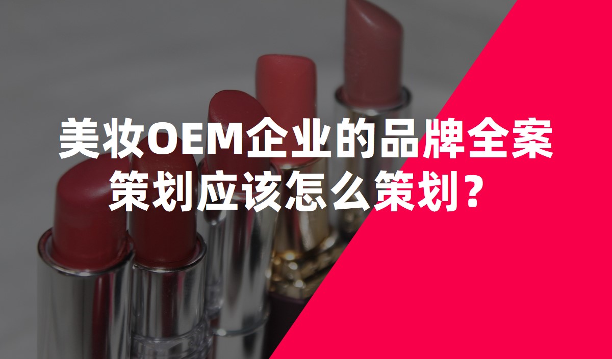 美妆OEM企业的品牌全案策划应该怎么策划？