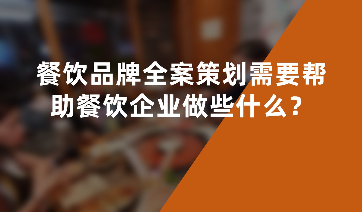 餐饮品牌全案策划需要帮助餐饮企业做些什么？